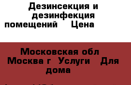 Дезинсекция и дезинфекция помещений. › Цена ­ 1 000 - Московская обл., Москва г. Услуги » Для дома   